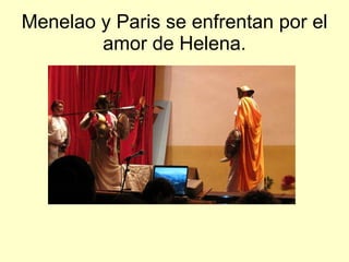 Menelao y Paris se enfrentan por el amor de Helena. 