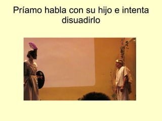 Príamo habla con su hijo e intenta disuadirlo 