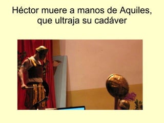 Héctor muere a manos de Aquiles, que ultraja su cadáver 