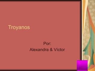 Troyanos Por: Alexandra & Víctor 
