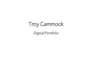 Troy Cammock
 Digital Portfolio
 