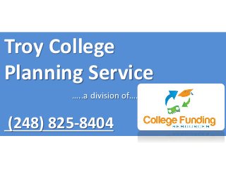 Troy College
Planning Service
…..a division of….
(248) 825-8404
 