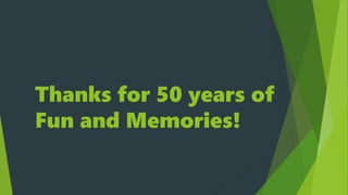 Thanks for 50 years of
Fun and Memories!
 