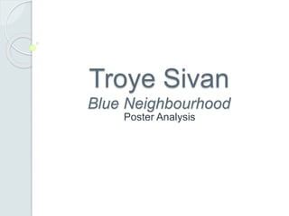 Troye Sivan
Blue Neighbourhood
Poster Analysis
 