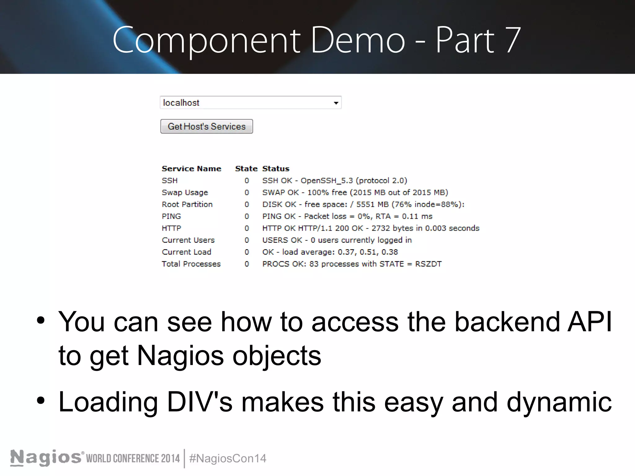 Component Demo - Part 7 
● You can see how to access the backend API 
to get Nagios objects 
● Loading DIV's makes this easy and dynamic 
 