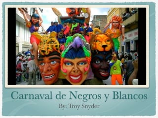 Carnaval de Negros y Blancos
By: Troy Snyder
 