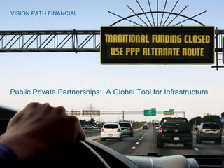 VISION PATH FINANCIAL Public Private Partnerships:  A Global Tool for Infrastructure 