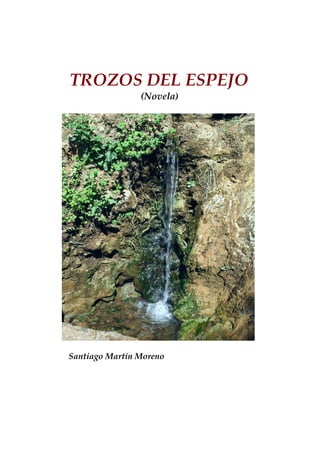 TROZOS DEL ESPEJO 
(Novela) 
Santiago Martín Moreno 
 