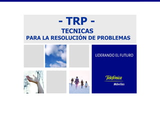 - TRP -  TECNICAS  PARA LA RESOLUCIÓN DE PROBLEMAS 