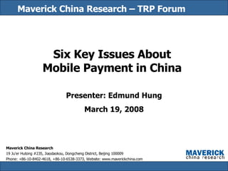 Maverick China Research – TRP Forum Six Key Issues About Mobile Payment in China Presenter: Edmund Hung March 19, 2008 