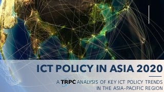 A ANALYSIS OF KEY ICT POLICY TRENDS
IN THE ASIA-PACIFIC REGION
ICT POLICY IN ASIA 2020
 