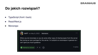 Do jakich rozwiązań?
● TypeScript (front i back)
● React/Next.js
● Monorepo
 