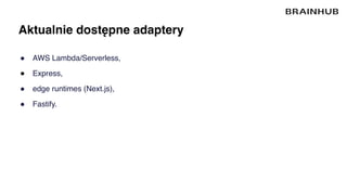 Aktualnie dostępne adaptery
● AWS Lambda/Serverless,
● Express,
● edge runtimes (Next.js),
● Fastify.
 