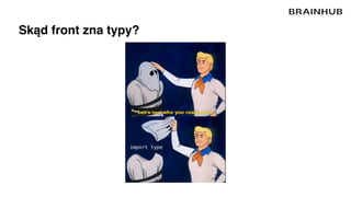 Skąd front zna typy?
 