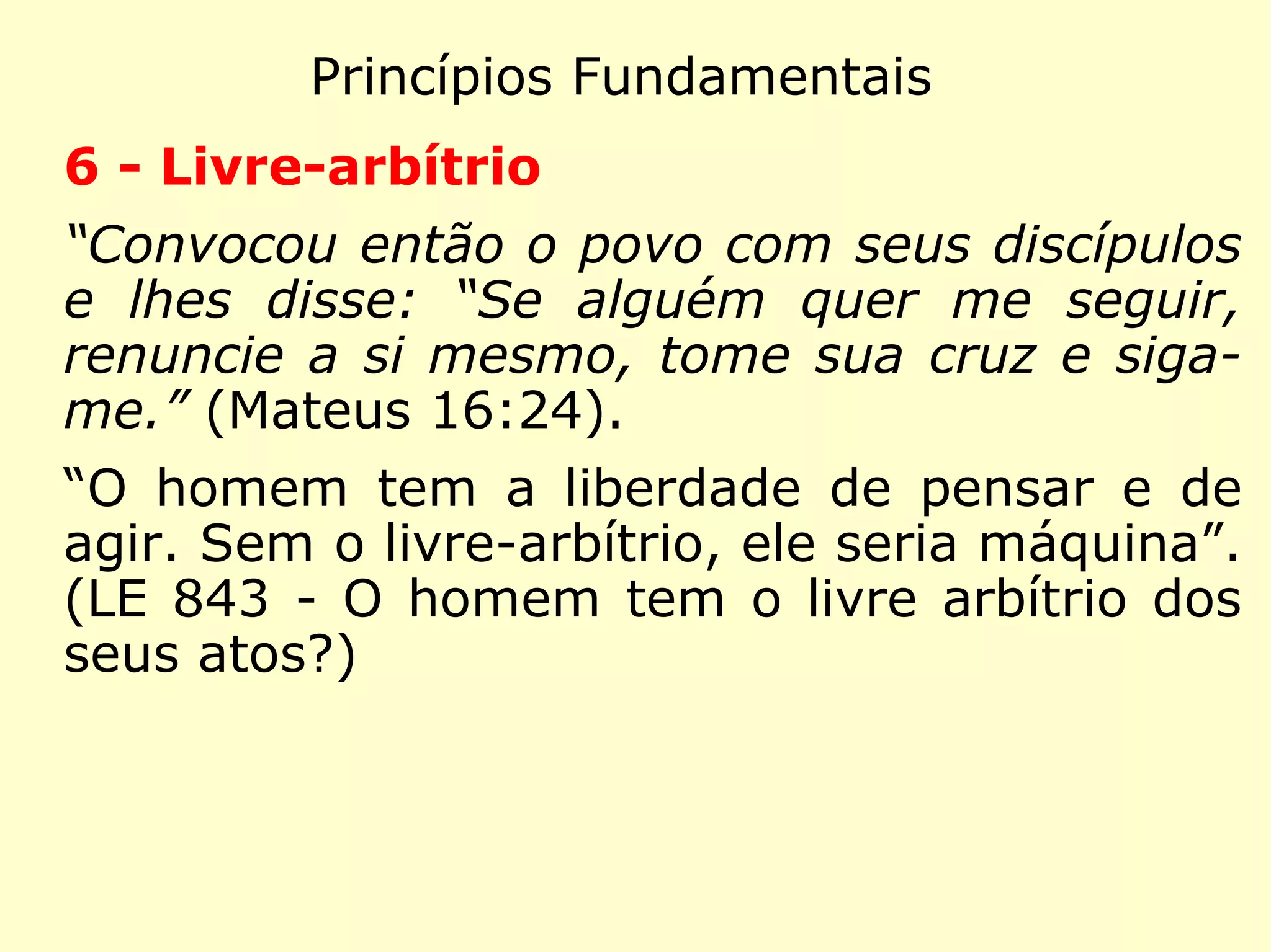 Princípios Fundamentais
3 - Espírito
“Ser inteligente da criação.” (LE 76 - Que de-
finição se pode dar dos Espíritos?)
“Criado simples e ignorante.” (LE 115 - Entre
os Espíritos, alguns foram criados bons e
outros maus?)
 