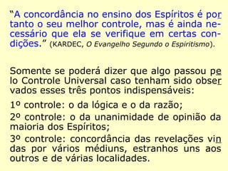 Uma ideia falsa pode, sem dúvida, agrupar
ao seu redor alguns partidários, mas não pre
valecerá jamais contra aquela que é ensina-
da por toda a parte.” (KARDEC, Revista Espírita
1865)
 