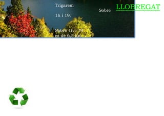 Trigarem
Sobre
1h i 19.
Sobre 1h i 19
es de 6,5 km
minuts
LLOBREGAT
 