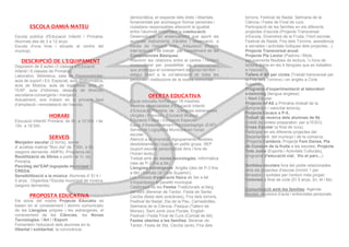democràtica, el respecte dels drets i llibertats      torrons, Festival de Nadal, Setmana de la
                                                     fonamentals per aconseguir formar persones i          Ciència i Festa de Final de curs.
        ESCOLA DAMIÀ MATEU                           ciutadans responsables afavorint la igualtat          Participació de les famílies en els diferents
                                                     entre l’alumnat mitjançant la coeducació.             projectes d’escola (Projecte Transversal
Escola pública d'Educació Infantil i Primària.       Desenvolupar un ensenyament que aporti als            d’Escola, Divendres de la Fruita, l’Hort escolar,
Alumnes des de 3 a 12 anys.                          alumnes instruments d'anàlisi i observació, a         Festival de Nadal, Fira dels Torrons, assistència
Escola d'una línia i situada al centre del           través de l’esperit crític. Adquisició d'hàbits       a xerrades i activitats lúdiques dels projectes...).
municipi.                                            intel·lectuals i de treball per l’assoliment de les   Projecte Transversal anual.
                                                     Competències Bàsiques.                                Projecte Pla Lector (Padrins i fillols,
   DESCRIPCIÓ DE L’EQUIPAMENT                        Afavorim les relacions entre el centre i l'entorn     agrupaments flexibles de lectura, ½ hora de
Disposem de 9 aules (3 classes d'Educació            sociocultural per possibilitar un ensenyament         lectura diària en les 4 llengües que es treballen
Infantil i 6 classes de Primària).                   que promogui el coneixement del propi territori i     a l’escola).
Laboratori, Biblioteca, sala de Psicomotricitat,     estigui obert a la col·laboració de totes les         Tallers d’Art per cicles (Treball transversal per
aula de suport i Ed. Especial, aula d'Informàtica,   persones i institucions de la nostra comunitat.       la Fira dels Torrons) i en anglès a Cicle
aula de Música, aula de logopèdia, aula de                                                                 Superior.
l’EAP, aula d’Idiomes, despatx de direcció,                                                                Programa d'experimentació al laboratori
secretaria-consergeria i menjador.                                                                         e-twinning (llengua anglesa).
                                                               OFERTA EDUCATIVA                            L’Hort Escolar.
Actualment, ens trobem en la primera fase            Equip educatiu format per 16 mestres.
d’ampliació i remodelació de l’escola.                                                                     Projecte AFAS a Primària (treball de la
                                                     Mestres especialistes d’Educació Infantil,
                                                                                                           comprensió i velocitat lectora).
                                                     d’Educació Primària, de Llengües estrangeres
                                                                                                           Projecte Escacs a P-5..
                   HORARI                            (Anglès i Francès), Educació Musical,
                                                                                                           Treball de recerca dels alumnes de 6è
Educació Infantil/ Primària: de 9h. a 12’30h. i de   Educació Física i Educació Especial.
                                                                                                           (crèdit de síntesi preparatori per a l'ESO),
15h. a 16’30h.                                       Equip d’Assessorament Psicopedagògic (EAP).
                                                                                                           Cross Escolar (a final de curs).
                                                     Servei de Logopèdia Municipal en horari
                                                                                                           Participar en els diferents projectes del
                                                     escolar.
                   SERVEIS                           Atenció a la diversitat: Agrupaments flexibles,
                                                                                                           Departament, del municipi i de la comarca
Menjador escolar (2 torns), servei                                                                         (Projecte Cantània, Projecte Fem Dansa, Pla
                                                     desdoblaments i suport en petits grups. SEP
d' acollida matinal "Bon dia" de 7'30h. a 9h.                                                              de Consum de la fruita a les escoles, Projecte
                                                     (suport escolar personalitzat dins i fora de
(segons demanda -AMPA) ,Programa de                                                                        Tots Junts (Esports i Activitats Culturals),
                                                     l’horari lectiu).
Reutilització de llibres a partir de 1r. de                                                                programa d'educació vial, Viu el parc...).
                                                     Treball amb les noves tecnologies: Informàtica
Primària.                                            (des de P-3 fins a 6è).
Psicòleg del’EAP,logopeda municipal i                                                                      Sortides escolars fora del poble relacionades
                                                     Llengües estrangeres: Anglès (des de P-3 fins
CREDA.                                                                                                     amb els projectes d’escola (mínim 1 per
                                                     a 6è) i francès (al Cicle Superior).
Sensibilització a la música. Alumnes d’ EI 4 i                                                             trimestre) i sortides per l’entorn més proper.
                                                     Les classes d’educació física de 3er a 6è
5 anys . Organitza l’Escola municipal de música                                                            Colònies a final de cicle (EI 5 anys, 2n, 4t i 6è).
                                                     s’imparteixen al pavelló municipal.
(segons demanda).                                    Celebració de les Festes Tradicionals al llarg
                                                                                                           Comunicació amb les famílies: Agenda
                                                     del curs (Berenar de Tardor, Festa de Santa
        PROPOSTA EDUCATIVA                                                                                 escolar, reunions d’aula i entrevistes personals.
                                                     Cecília (festa dels avis/àvies), Fira dels torrons,
Els eixos del nostre Projecte Educatiu es            Festival de Nadal, Dia de la Pau, Carnestoltes,
basen en el coneixement i domini comunicatiu         Setmana de la Ciència, Pasqua (Tallers de
de les Llengües pròpies i les estrangeres, el        Mones), Sant Jordi-Jocs Florals, English
coneixement de les Ciències, les Noves               Festival i Festa Final de Curs (Comiat de 6è).
Tecnologies, l’Art i l’Esport.                       Festes obertes a les famílies: Berenar de
Fomentem l'educació dels alumnes en la               Tardor, Festa de Sta. Cecília (avis), Fira dels
llibertat i solidaritat, la convivència
 