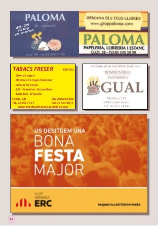 3
- 201
18 83 Anys
130 el barri

al se

r ve i d

TABACS FRESER

EXP. 242

- Cava de cigars
- Objectes de regal i fumador
- Loteria Nacional
- 1X2 - Primitiva - Euromillon
- Bonoloto - El Gordo
Freser, 126
08026 Barcelona
Tel. 93 455 74 34
Fax 93 433 48 14
estanc@tabacsfreser.e.telefonica.net

26

Mallorca 529
08026 Barcelona
Tel. 93 435 74 86

 
