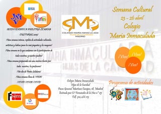 Semana Cultural
                                                                                                              23 – 26 abril
 ¡BIENVENIDOS A NUESTRA SEMANA
                                                                                                             Colegio
                 CULTURAL 2013!
¡Una semana intensa, repleta de actividades culturales,
                                                                                                        María Inmaculada
artísticas y lúdicas para los más pequeños y los mayores!
¡Una semana en la que contamos con la participación de
           todos vosotros, y vuestros padres!
                                                                                                            ¡Vivo! ¡Viva!
 ¡Una semana preparada con una enorme ilusión por
             todos nosotros, los profesores!                                                                      ¡Vive!
             ¡Un día de Fiesta Solidaria!
            ¡Una semana llena de VIDA!
                                                                    Colegio María Inmaculada
             ¡VIVO! ¡VIVA! ¡VIVE!
                                                                        Hijas de la Caridad             Programa de actividades
                                                            Paseo General Martínez Campos, 18, Madrid
                                                             Entrada por C/ Fernández de la Hoz nº 25
                                                                         Telf. 914 466 119
 