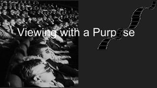 Viewing with a Purpose
 