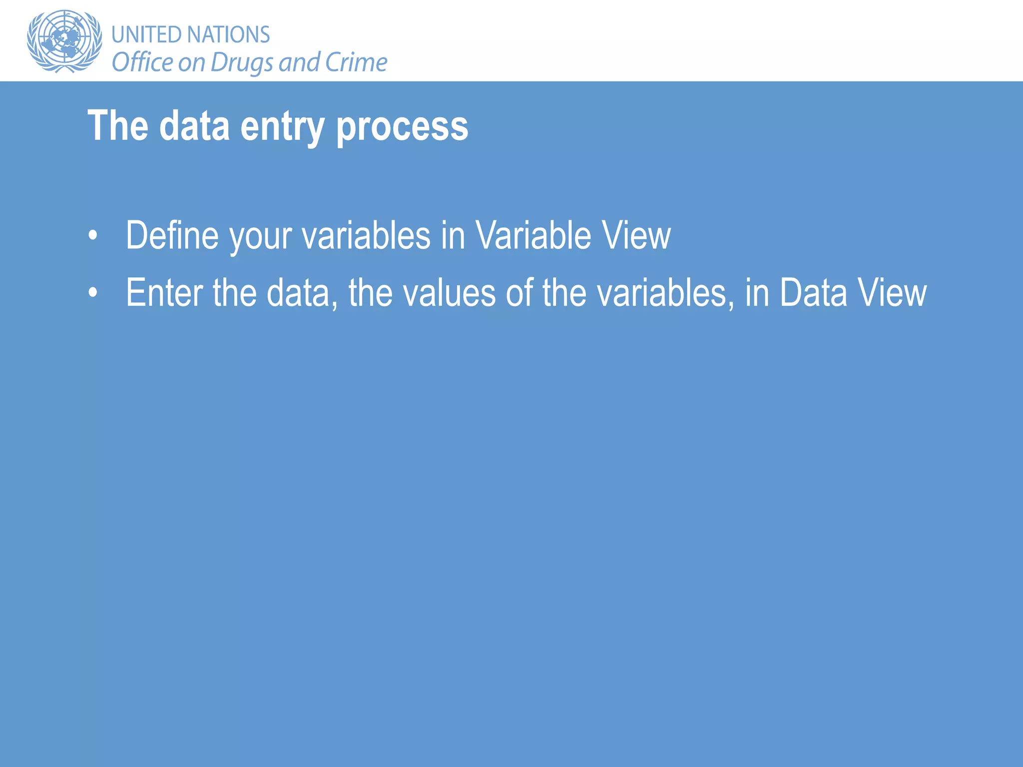 • Define your variables in Variable View
• Enter the data, the values of the variables, in Data View
The data entry process
 
