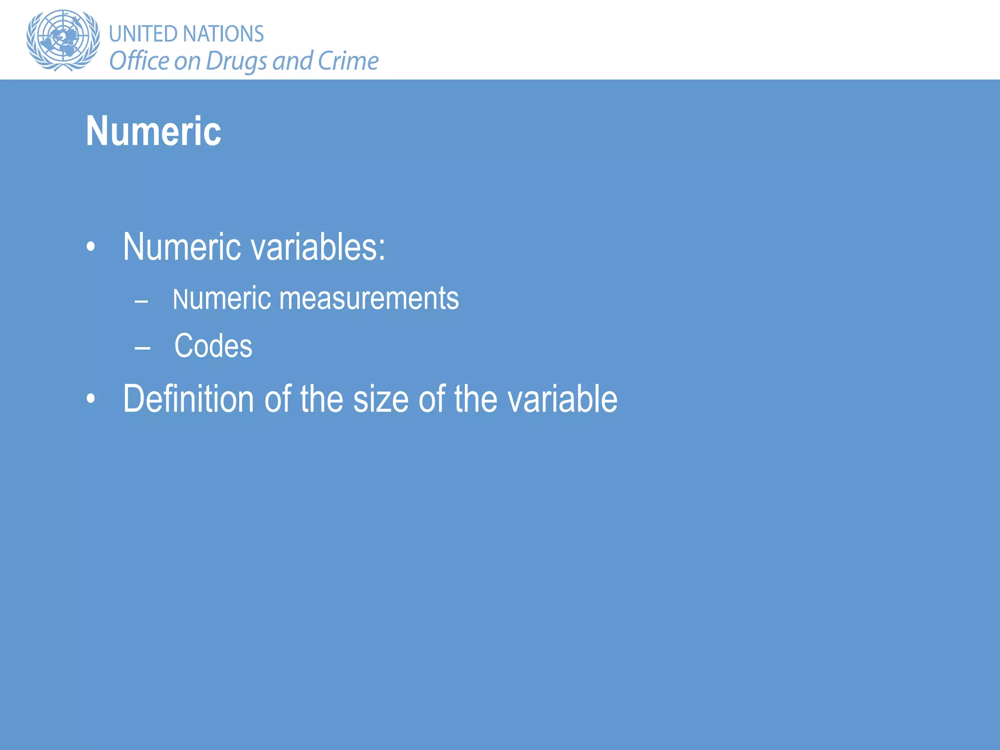 Numeric
• Numeric variables:
– Numeric measurements
– Codes
• Definition of the size of the variable
 