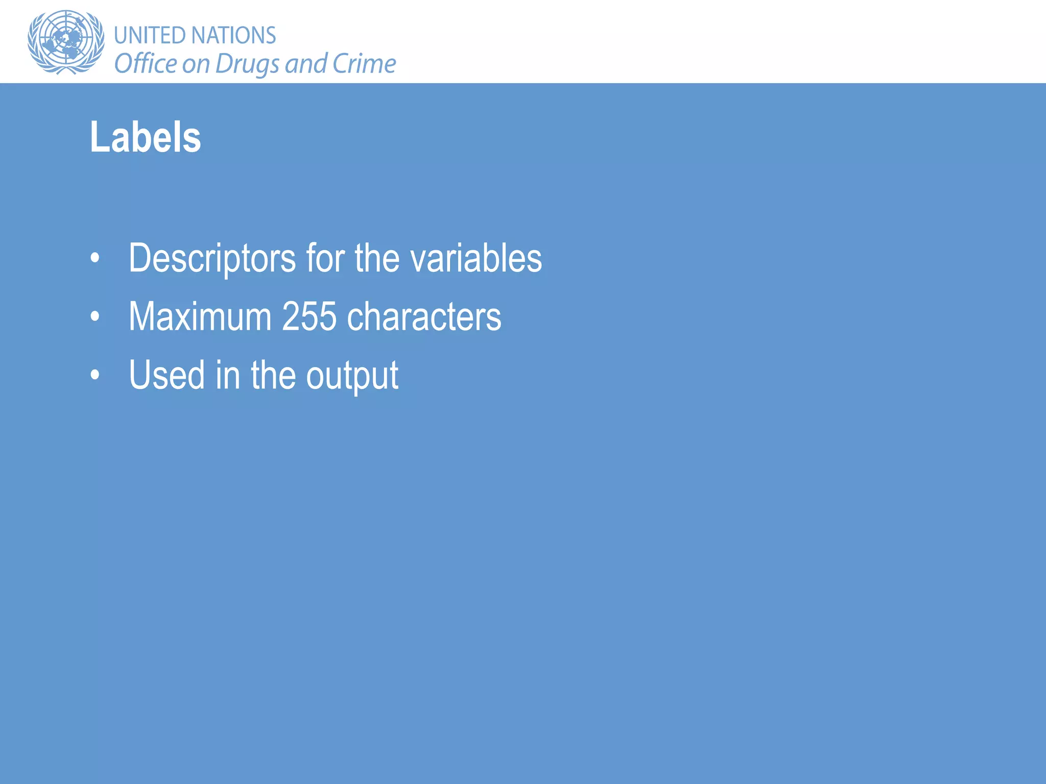 Labels
• Descriptors for the variables
• Maximum 255 characters
• Used in the output
 
