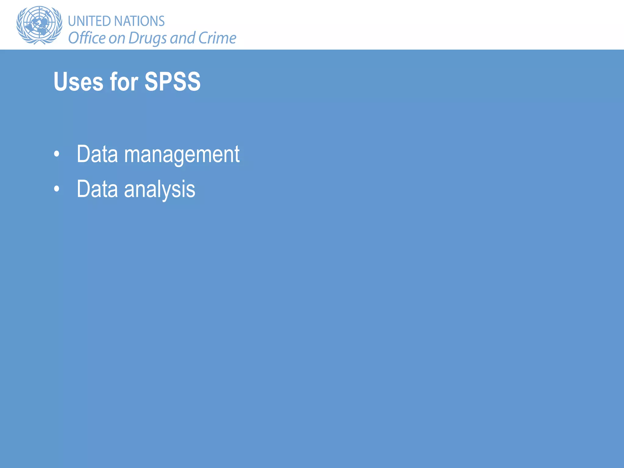 Uses for SPSS
• Data management
• Data analysis
 