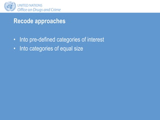 Recode approaches
• Into pre-defined categories of interest
• Into categories of equal size
 