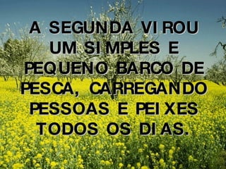 A SEGUNDA VIROU UM SIMPLES E PEQUENO BARCO DE PESCA, CARREGANDO PESSOAS E PEIXES TODOS OS DIAS. 