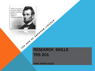 RESEARCH SKILLS
TRS 201
ANNE MARIE HULES
 