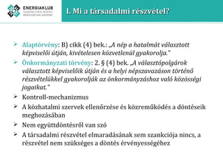 I. Mi a társadalmi részvétel?I. Mi a társadalmi részvétel?
 Alaptörvény: B) cikk (4) bek.: „A nép a hatalmát választott
k...