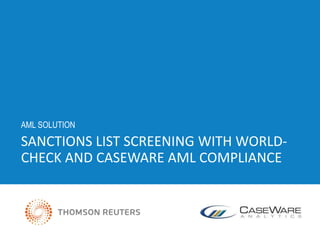 SANCTIONS LIST SCREENING WITH WORLD-
CHECK AND CASEWARE AML COMPLIANCE
AML SOLUTION
 