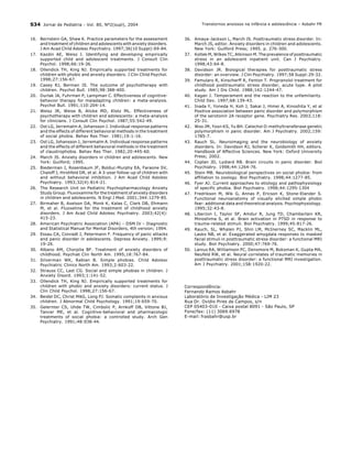 S34 Jornal de Pediatria - Vol. 80, N∫2(supl), 2004
CorrespondÍncia:
Fernando Ramos Asbahr
LaboratÛrio de InvestigaÁ„o MÈdica - LIM 23
Rua Dr. OvÌdio Pires de Campos, s/n
CEP 05403-010 - Caixa postal 8091 - S„o Paulo, SP
Fone/fax: (11) 3069.6978
E-mail: frasbahr@usp.br
16. Bernstein GA, Shaw K. Practice parameters for the assessment
and treatment of children and adolescents with anxiety disorders.
J Am Acad Child Adolesc Psychiatry. 1997;36(10 Suppl):69-84.
17. Kazdin AE, Weisz J. Identifying and developing empirically
supported child and adolescent treatments. J Consult Clin
Psychol. 1998;66:19-36.
18. Ollendick TH, King NJ. Empirically supported treatments for
children with phobic and anxiety disorders. J Clin Child Psychol.
1998;27:156-67.
19. Casey RJ, Berman JS. The outcome of psychotherapy with
children. Psychol Bull. 1985;98:388-400.
20. Durlak JA, Fuhrman P, Lampman C. Effectiveness of cognitive-
behavior therapy for maladapting children: a meta-analysis.
Psychol Bull. 1991;110:204-14.
21. Weisz JR, Weiss B, Alicke MD, Klotz ML. Effectiveness of
psychotherapy with children and adolescents: a meta-analysis
for clinicians. J Consult Clin Psychol. 1987;55:542-49.
22. Ost LG, Jerremalm A, Johansson J. Individual response patterns
and the effects of different behavioral methods in the treatment
of social phobia. Behav Res Ther. 1981;19:1-16.
23. Ost LG, Johansson J, Jerremalm A. Individual response patterns
and the effects of different behavioral methods in the treatment
of claustrophobia. Behav Res Ther. 1982;20:445-60.
24. March JS. Anxiety disorders in children and adolescents. New
York: Guilford; 1995.
25. Biederman J, Rosenbaum JF, Bolduc-Murphy EA, Faraone SV,
Chaloff J, Hirshfeld DR, et al. A 3-year follow-up of children with
and without behavioral inhibition. J Am Acad Child Adolesc
Psychiatry. 1993;32(4):814-21.
26. The Research Unit on Pediatric Psychopharmacology Anxiety
Study Group. Fluvoxamine for the treatment of anxiety disorders
in children and adolescents. N Engl J Med. 2001;344:1279-85.
27. Birmaher B, Axelson DA, Monk K, Kalas C, Clark DB, Ehmann
M, et al. Fluoxetine for the treatment of childhood anxiety
disorders. J Am Acad Child Adolesc Psychiatry. 2003;42(4):
415-23.
28. American Psychiatric Association (APA) ñ DSM IV ñ Diagnostic
and Statistical Manual for Mental Disorders, 4th version; 1994.
29. Essau CA, Conradt J, Petermann F. Frequency of panic attacks
and panic disorder in adolescents. Depress Anxiety. 1999;9:
19-26.
30. Albano AM, Chorpita BF. Treatment of anxiety disorders of
childhood. Psychiat Clin North Am. 1995;18:767-84.
31. Silverman WK, Rabian B. Simple phobias. Child Adolesc
Psychiatric Clinics North Am. 1993;2:603-22.
32. Strauss CC, Last CG. Social and simple phobias in children. J
Anxiety Disord. 1993;1:141-52.
33. Ollendick TH, King NJ. Empirically supported treatments for
children with phobic and anxiety disorders: current status. J
Clin Child Psychol. 1998;27:156-67.
34. Beidel DC, Christ MAG, Long PJ. Somatic complaints in anxious
children. J Abnormal Child Psychology. 1991;19:659-70.
35. Gelernter CS, Uhde TW, Cimbolic P, Arnkoff DB, Vittone BJ,
Tancer ME, et al. Cognitive-behavioral and pharmacologic
treatments of social phobia: a controlled study. Arch Gen
Psychiatry. 1991;48:938-44.
36. Amaya-Jackson L, March JS. Posttraumatic stress disorder. In:
March JS, editor. Anxiety disorders in children and adolescents.
New York: Guilford Press; 1995. p. 276-300.
37. Koltek M, Wilkes TC, Atkinson M. The prevalence of posttraumatic
stress in an adolescent inpatient unit. Can J Psychiatry.
1998;43:64-8.
38. Davidson JR. Biological therapies for posttraumatic stress
disorder: an overview. J Clin Psychiatry. 1997;58 Suppl:29-32.
39. Famularo R, Kinscherff R, Fenton T. Propranolol treatment for
childhood posttraumatic stress disorder, acute type. A pilot
study. Am J Dis Child. 1988;142:1244-47.
40. Kagan J. Temperament and the reaction to the unfamiliarity.
Child Dev. 1997;68:139-43.
41. Inada Y, Yoneda H, Koh J, Sakai J, Himei A, Kinoshita Y, et al
Positive association between panic disorder and polymorphism
of the serotonin 2A receptor gene. Psychiatry Res. 2003;118:
25-31.
42. Woo JM, Yoon KS, Yu BH. Catechol O-methyltransferase genetic
polymorphism in panic disorder. Am J Psychiatry. 2002;159:
1785-7.
43. Rauch SL. Neuroimaging and the neurobiology of anxiety
disorders. In: Davidson RJ, Scherer K, Goldsmith HH, editors.
Handbook of Affective Sciences. New York: Oxford University
Press; 2002.
44. Coplan JD, Lydiard RB. Brain circuits in panic disorder. Biol
Psychiatry. 1998;44:1264-76.
45. Stein MB. Neurobiological perspectives on social phobia: from
affiliation to zoology. Biol Psychiatry. 1998;44:1277-85.
46. Fyer AJ. Current approaches to etiology and pathophysiology
of specific phobia. Biol Psychiatry. 1998;44:1295-1304
47. Fredrikson M, Wik G, Annas P, Ericson K, Stone-Elander S.
Functional neuroanatomy of visually elicited simple phobic
fear: additional data and theoretical analysis. Psychophysiology.
1995;32:43-8.
48. Liberzon I, Taylor SF, Amdur R, Jung TD, Chamberlain KR,
Minoshima S, et al. Brain activation in PTSD in response to
trauma-related stimuli. Biol Psychiatry. 1999;45:817-26.
49. Rauch, SL, Whalen PJ, Shin LM, McInerney SC, Macklin ML,
Lasko NB, et al. Exaggerated amygdala responses to masked
facial stimuli in posttraumatic stress disorder: a functional MRI
study. Biol Psychiatry. 2000;47:769-76.
50. Lanius RA, Williamson PC, Densmore M, Boksman K, Gupta MA,
Neufeld RW, et al. Neural correlates of traumatic memories in
posttraumatic stress disorder: a functional MRI investigation.
Am J Psychiatry. 2001;158:1920-22.
Transtornos ansiosos na inf‚ncia e adolescÍncia ñ Asbahr FR
 