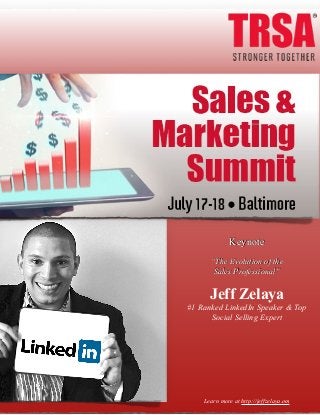 #TRSA Keynote Social Selling Speaker: Jeff Zelaya
See More At: http://jeffzelaya.com/2014/07/17/trsa-sales-marketing-summit-2014-social-selling-speaker/
Keynote
!
“The Evolution of the
Sales Professional”
!
Jeff Zelaya
#1 Ranked LinkedIn Speaker & Top
Social Selling Expert
!
!
!
!
!
!
!
!
Learn more at http://jeffzelaya.om
 
