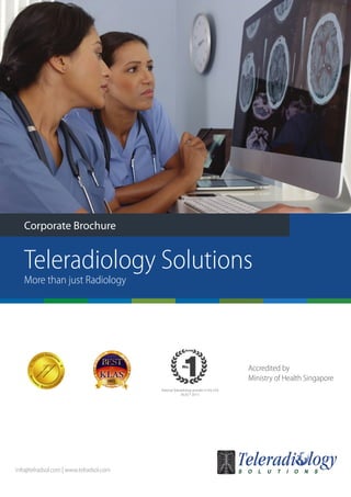 Corporate Brochure
More than just Radiology
Teleradiology Solutions
info@telradsol.com | www.telradsol.com S O L U T I O N S
Teleradi logy
Accredited by
Ministry of Health Singapore
National Teleradiology provider in the USA
(KLAS ® 2011)
 