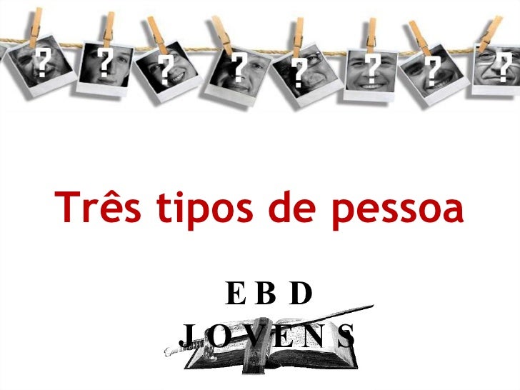 Três tipos de pessoa <ul><li>EBD JOVENS </li></ul>