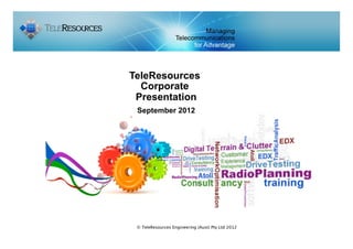 TeleResources
  Corporate
 Presentation
 September 2012




 © TeleResources Engineering (Aust) Pty Ltd 2012
 
