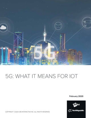 5G: WHAT IT MEANS FOR IOT
IMAGE:ISTOCK
COPYRIGHT ©2020 CBS INTERACTIVE INC. ALL RIGHTS RESERVED.
February 2020
 