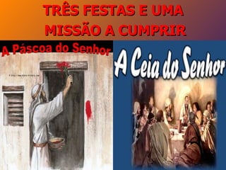 TRÊS FESTAS E UMA
MISSÃO A CUMPRIR
 