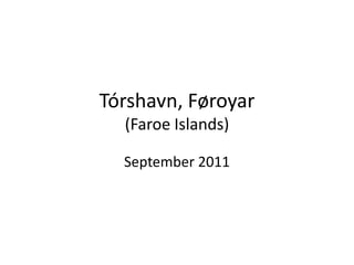Tórshavn, Føroyar
  (Faroe Islands)

  September 2011
 