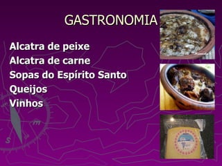 Alcatra de peixe Alcatra de carne Sopas do Espírito Santo Queijos Vinhos    GASTRONOMIA 