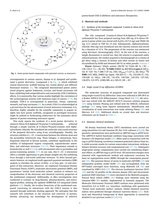 Journal of Molecular Structure 1311 (2024) 138400
2
overexpression in various cancers, Hassan et al. designed and synthe­
sized a purine derivative, (compound 1 in Fig. 1), which exhibited
central heterocyclic scaffold bearing two vicinal phenyl and different
heteroaryl moieties [5]. The compound demonstrated potent antitu­
moral property against leukaemia, ovarian, and breast carcinoma cell
lines, exhibiting both antiproliferative and noteworthy COX-2 inhibitory
effects. It is noteworthy that various studies highlight the correlation of
the cyclooxygenase enzyme with numerous types of cancers [7–9]. For
example, COX-2 is overexpressed in pancreatic, breast, colorectal,
stomach, and lung carcinoma [9]. As a result, COX-2 is acknowledged as
a pivotal focus for the advancement of novel anticancer treatments. It is,
therefore, highly valuable for the scientific community to acquire in­
sights into how purine scaffolds, recognized as privileged structures,
might be utilized in forthcoming endeavours for the systematic devel­
opment of purine-containing anticancer agents.
This study reports the synthesis of a novel purine derivative, 2-
amino-6‑chloro-N,N-diphenyl-7H-purine-7-carboxamide, achieved
through a simple reaction of 6‑chloro-7H-purin-2-amine with diphe­
nylcarbamic chloride. We elucidated the molecular and crystal structure
of the prepared derivative using X-ray crystallography. Notably, the
structure exhibits a C—Cl⋅⋅⋅π interactions between the chlorine atom and
the pyrimidine heterocycle ring. These halogen⋅⋅⋅π interactions, have
frequently observed in diverse systems, contribute significantly to the
stability of halogenated organic compounds, supramolecular assem­
blies, and solid-state structures [10–14]. Their importance extends to
biomolecules as well [15,16], with documented roles in pyrimidine and
purine-containing systems [17]. In our case, this C—Cl⋅⋅⋅π interaction
offers a valuable opportunity to gain deeper insights into this stabilizing
force through a real-world solid-state structure. To delve beyond geo­
metric features, we employed multi-approach quantum mechanics (QM)
analysis to elucidate the nature (σ-Hole⋯π or lone pair⋯π) and ener­
getics of this interaction. Moreover, we employed Conceptual Density
Functional Theory (CDFT), molecular electrostatic potential (MEP), and
quantitative "atomic local molecular surface" analysis to enhance our
comprehension of the electronic and chemical reactivity properties of
the synthesized compound. Additionally, in silico investigations were
conducted to evaluate its drug-likeness, pharmacokinetic, and toxico­
logical profiles, utilizing the updated ADMETlab 2.0 integrated online
platform [18]. Finally, the in-silico bioactivity of the synthesized com­
pound concerning its interactions with the COX-2 enzyme is also
assessed through molecular docking approach. We anticipate that this
research will contribute to the structure and reactivity of purines,
thereby advancing our knowledge for development of selective
purine-based COX-2 inhibitors and anticancer therapeutics.
2. Material and methods
2.1. Synthesis of the investigated compound: 2-amino-6‑chloro-N,N-
diphenyl-7H-purine-7-carboxamide
The title compound 2-amino-6‑chloro-N,N-diphenyl-7H-purine-7-
carboxamide has been prepared starting from 200 mg of 6‑chloro-7H-
purin-2-amine which was stirred with K2CO3 (417.6 mg) and TBAB (36
mg, 0.11 mmol) in THF for 15 min. Subsequently, diphenylcarbamic
chloride (462 mg) was introduced into the reaction mixture and stirred
for a duration of 12 h. The progression of the reaction was monitored
using thin-layer chromatography (TLC). At the end of the reaction, a
simple decantation is carried out, then the solvent is evaporated under
reduced pressure, the residue acquired is chromatograph on a column of
gel silica using a mixture of hexane and ethyl acetate as eluent and
recrystallized by EtOH and obtained (80 %) as white powder. Scheme 1
Eluent (Hexane/ Ethyle acetate (50/50 %) Yield=80 %, (◦
F) =
120–122 [( ◦
C) = 48–50], 1
H NMR (DMSO‑d6 400 MHz) δ ppm:8.240 (s,
1H, N–CH–N); 7.388–7.47 (m, 10H, CHarom) 7.127 (s, 2H, NH2). 13
C
NMR (101 MHz, DMSO‑d6) δppm: 160.203 (C = O), 152.659 (C–Cl),
149.636 (C–NH2), 148.135, 141.676, 140.526, 129.333, 127.535,
126.874, 121.975. LCMS/MS: m/z 365.01 [M + H]+
.
2.2. Single crystal X-ray diffraction (SCXRD)
The molecular structure of prepared compound was determined
using single-crystal X-ray diffraction. Data were collected at 299.38 K on
a Bruker APEX-II CCD diffractometer. Using Olex2 1.3 [19], the struc­
ture was solved with the SHELXT 2014/5 structure solution program
[20] using Intrinsic Phasing and refined with the SHELXL refinement
package [21] using Least Squares minimization. Identification and
visualization of weak interactions was made utilizing Platon [22] and
Mercury 4.0 [23]. Additional details on crystal data and structure
refinement can be found in Table 1.
2.3. Quantum chemical simulations
All density functional theory (DFT) simulations were carried out
using GaussView 6.0 and Gaussian 09, Rev D.01 software [24,25]. The
geometry optimizations were performed at ωB97xD/aug-cc-pVDZ level.
The wB97X-D hybrid functional combines long-range corrections with
Grimme’s D2 dispersion model [26]. When used in conjunction with the
aug-cc-pVXZ Dunning correlation-consistent polarized valence basis set,
it yields accurate results for various noncovalent interactions, striking a
balance between accuracy and computational cost [27–32]. Subsequent
single-point energy computations were carried out considering disper­
sion effects, at ωB97xD/aug-cc-pVTZ level. All interaction energies were
obtained with supermolecule method and underwent correction for
basis set superposition errors (BSSE) through the counterpoise proced­
ure [33]. The quantum theory of atoms in molecules (QTAIM) [34] and
independent gradient model (IGM) [35] was accomplished, from the
DFT-based converged wave functions, using Multiwfn 3.8 [36] and
visualized by VMD 1.9.3 [37]. The electron localization function (ELF)
[38] and the 1D profiles of the electron density (ED) and electrostatic
potential (ESP) functions [39] were calculated in the Multiwfn program.
Natural bond orbital (NBO) [40] findings were obtained using the
Gaussian-NBO 3.1 module, implemented in Gaussian program. The
Molecular Electrostatic Potential (MEP) surfaces were performed with
GaussView 6.0 at 0.001 a.u. isosurface, combining with quantitative
"Atomic local molecular surface" analysis. Global chemical reactivity
indices were predicted through chemical reactivity theory [27]. Tech­
nical and theoretical background of these approaches is extensively
detailed in our previous works [27,29,41].
Fig. 1. Some purine-based compounds with potential activity as anticancer.
N. Abad et al.
 