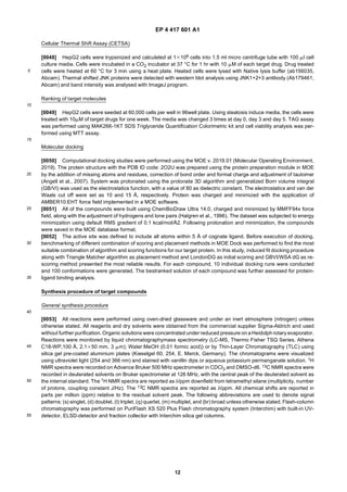 EP 4 417 601 A1
12
5
10
15
20
25
30
35
40
45
50
55
Cellular Thermal Shift Assay (CETSA)
[0048] HepG2 cells were trypsinized and calculated at 13106 cells into 1.5 ml micro centrifuge tube with 100 ml cell
culture media. Cells were incubated in a CO2 incubator at 37 °C for 1 hr with 10 mM of each target drug. Drug treated
cells were heated at 60 °C for 3 min using a heat plate. Heated cells were lysed with Native lysis buffer (ab156035,
Abcam). Thermal shifted JNK proteins were detected with western blot analysis using JNK1+2+3 antibody (Ab179461,
Abcam) and band intensity was analysed with ImageJ program.
Ranking of target molecules
[0049] HepG2 cells were seeded at 60,000 cells per well in 96well plate. Using steatosis induce media, the cells were
treated with 10mM of target drugs for one week. The media was changed 3 times at day 0, day 3 and day 5. TAG assay
was performed using MAK266-1KT SDS Triglyceride Quantification Colorimetric kit and cell viability analysis was per-
formed using MTT assay.
Molecular docking
[0050] Computational docking studies were performed using the MOE v. 2019.01 (Molecular Operating Environment,
2019). The protein structure with the PDB ID code: 2O2U was prepared using the protein preparation module in MOE
by the addition of missing atoms and residues, correction of bond order and formal charge and adjustment of tautomer
(Angell et al., 2007). System was protonated using the protonate 3D algorithm and generalized Born volume integral
(GB/VI) was used as the electrostatics function, with a value of 80 as dielectric constant. The electrostatics and van der
Waals cut off were set as 10 and 15 Å, respectively. Protein was charged and minimized with the application of
AMBER10:EHT force field implemented in a MOE software.
[0051] All of the compounds were built using ChemBioDraw Ultra 14.0, charged and minimized by MMFF94x force
field, along with the adjustment of hydrogens and lone pairs (Halgren et al., 1996). The dataset was subjected to energy
minimization using default RMS gradient of 0.1 kcal/mol/Å2. Following protonation and minimization, the compounds
were saved in the MOE database format.
[0052] The active site was defined to include all atoms within 5 Å of cognate ligand. Before execution of docking,
benchmarking of different combination of scoring and placement methods in MOE Dock was performed to find the most
suitable combination of algorithm and scoring functions for our target protein. In this study, induced fit docking procedure
along with Triangle Matcher algorithm as placement method and LondonDG as initial scoring and GBVI/WSA dG as re-
scoring method presented the most reliable results. For each compound, 10 individual docking runs were conducted
and 100 conformations were generated. The bestranked solution of each compound was further assessed for protein-
ligand binding analysis.
Synthesis procedure of target compounds
General synthesis procedure
[0053] All reactions were performed using oven-dried glassware and under an inert atmosphere (nitrogen) unless
otherwise stated. All reagents and dry solvents were obtained from the commercial supplier Sigma-Aldrich and used
without further purification. Organic solutions were concentrated under reduced pressure on aHeidolph rotary evaporator.
Reactions were monitored by liquid chromatographymass spectrometry (LC-MS, Thermo Fisher TSQ Series, Athena
C18-WP,100 Å, 2.1350 mm, 3 mm); Water:MeOH (0.01 formic acid)) or by Thin-Layer Chromatography (TLC) using
silica gel pre-coated aluminium plates (Kieselgel 60, 254, E. Merck, Germany). The chromatograms were visualized
using ultraviolet light (254 and 366 nm) and stained with vanillin dips or aqueous potassium permanganate solution. 1H
NMR spectra were recorded on Advance Bruker 500 MHz spectrometer in CDCl3 and DMSO-d6. 13C NMR spectra were
recorded in deuterated solvents on Bruker spectrometer at 126 MHz, with the central peak of the deuterated solvent as
the internal standard. The 1H NMR spectra are reported as δ/ppm downfield from tetramethyl silane (multiplicity, number
of protons, coupling constant J/Hz). The 13C NMR spectra are reported as δ/ppm. All chemical shifts are reported in
parts per million (ppm) relative to the residual solvent peak. The following abbreviations are used to denote signal
patterns: (s) singlet, (d) doublet, (t) triplet, (q) quartet, (m) multiplet, and (br) broad unless otherwise stated. Flash-column
chromatography was performed on PuriFlash XS 520 Plus Flash chromatography system (Interchim) with built-in UV-
detector, ELSD-detector and fraction collector with Interchim silica gel columns.
 