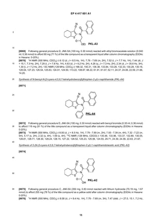 EP 4 417 601 A1
15
5
10
15
20
25
30
35
40
45
50
55
[0069] Following general procedure D, JNK-5A (100 mg, 0.30 mmol) reacted with ethyl bromoacetate solution (0.040
ml, 0.36 mmol) to afford 90 mg (71 %) of the title compound as a transparent liquid after column chromatography (EtOAc
in Hexane: 0-20%).
[0070] 1H NMR (500 MHz, CDCl3) δ 8.12 (d, J = 8.5 Hz, 1H), 7.76 - 7.69 (m, 2H), 7.52 (t, J = 7.7 Hz, 1H), 7.44 (dt, J
= 15.1, 7.3 Hz, 2H), 7.29 (t, J = 7.8 Hz, 1H), 4.63 (d, J = 6.2 Hz, 2H), 4.26 (q, J = 7.3 Hz, 2H), 2.34 (d, J = 35.6 Hz, 3H),
1.30 (t, J = 7.2 Hz, 2H). 13C NMR (126 MHz, CDCl3) δ 168.32, 150.31, 136.38, 133.84, 133.26, 132.33, 130.28, 130.16,
128.04, 127.23, 126.54, 125.63, 124.91, 124.50, 113.22, 108.87, 68.22, 61.91, 61.07, 52.11, 24.37, 24.06, 22.59, 21.66,
14.20.
Synthesis of N-benzyl-N-[3-cyano-4,5,6,7-tetrahydrobenzo[b]thiophen-2-yl)-i-naphthamide (PKL-A4)
[0071]
[0072] Following general procedure D, JNK-5A (100 mg, 0.30 mmol) reacted with benzyl bromide (0.35 ml, 0.36 mmol)
to afford 116 mg (91 %) of the title compound as a transparent liquid after column chromatography (EtOAc in Hexane:
0-20%).
[0073] 1H NMR (500 MHz, CDCl3) δ 8.00 (d, J = 8.5 Hz, 1H), 7.79 - 7.69 (m, 2H), 7.55 - 7.39 (m, 4H), 7.32 - 7.22 (m,
5H), 5.17 (s, 2H), 2.32 (s, 4H), 1.59 (s, 4H). 13C NMR (126 MHz, CDCl3) δ 135.48, 133.96, 133.37, 132.89, 130.05,
128.81, 128.71, 128.30, 128.24, 128.15, 127.22, 126.52, 125.23, 125.06, 124.55, 29.71, 24.39, 24.09, 22.63, 21.67.
Synthesis of 2-(N-(3-cyano-4,5,6,7-tetrahydrobenzo[b]thiophen-2-yl)-1-naphthamidolacetic acid (PKL-A2)
[0074]
[0075] Following general procedure C, JNK-5A (350 mg, 0.83 mmol reacted with lithium hydroxide (70.19 mg, 1.67
mmol) to afford 255 mg (78 %) of the title compound as a yellow solid after column chromatography (EtOAc in Hexane:
0-20%).
[0076] 1H NMR (500 MHz, CDCl3) δ 8.08 (d, J = 8.4 Hz, 1H), 7.79 - 7.69 (m, 3H), 7.47 (ddd, J = 27.0, 15.1, 7.2 Hz,
 