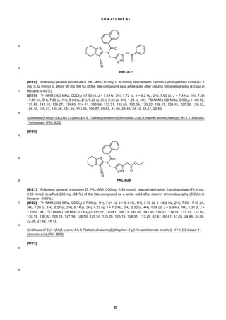 EP 4 417 601 A1
22
5
10
15
20
25
30
35
40
45
50
55
[0118] Following general procedure D, PKL-A65 (100mg, 0.30 mmol), reacted with 2-azido-1-phenylethan-1-one (52.2
mg, 0.32 mmol) to afford 95 mg (66 %) of the title compound as a white solid after column chromatography (EtOAc in
Hexane: o-40%).
[0119] 1H NMR (500 MHz, CDCl3) δ 7.95 (d, J = 7.8 Hz, 3H), 7.72 (d, J = 8.2 Hz, 2H), 7.60 (d, J = 7.4 Hz, 1H), 7.53
- 7.39 (m, 5H), 7.29 (s, 1H), 5.84 (s, 2H), 5.22 (s, 2H), 2.33 (s, 4H), 1.59 (s, 4H). 13C NMR (126 MHz, CDCl3) δ 189.98,
170.85, 143.19, 136.27, 134.60, 134-11, 133.99, 133.31, 132.59, 130.09, 129.22, 128.43, 128.15, 127.26, 126.52,
126.10, 125.37, 125.06, 124.53, 113.35, 109.57, 55.63, 31.60, 24.48, 24.10, 22.67, 22.59.
Synthesis of ethyl2-(4-((N-(3-cyano-4,5,6,7-tetrahydrobenzo[b]thiophen-2-yl)-1-naphth amido) methyl)-1H-1,2,3-triazol-
1-yl)acetate (PKL-B28)
[0120]
[0121] Following general procedure D, PKL-A65 (200mg, 0.54 mmol), reacted with ethyl 2-azidoacetate (76.6 mg,
0.59 mmol) to afford 235 mg (88 %) of the title compound as a white solid after column chromatography (EtOAc in
Hexane : 0-50%).
[0122] 1H NMR (500 MHz, CDCl3) δ 7.99 (s, 1H), 7.91 (d, J = 8.4 Hz, 1H), 7.72 (d, J = 8.2 Hz, 2H), 7.50 - 7.40 (m,
3H), 7.28 (s, 1H), 5.21 (s, 2H), 5.14 (s, 2H), 4.23 (q, J = 7.2 Hz, 2H), 2.32 (s, 4H), 1.58 (d, J = 9.9 Hz, 5H), 1.25 (t, J =
7.2 Hz, 3H). 13C NMR (126 MHz, CDCl3) δ 171.17, 170.81, 166.13, 149.60, 143.30, 136.21, 134.11, 133.32, 132.50,
130.15, 130.02, 128.18, 127.19, 126.50, 125.57, 125.28, 125.13, 124.51, 113.29, 62.47, 60.41, 51.02, 24.46, 24.09,
22.58, 21.62, 14.13.
Synthesis of 2-(4-((N-(3-cyano-4,5,6,7-tetrahydrobenzo[b]thiophen-2-yl)-1-naphthamido )methyl)-1H-1,2,3-triazol-1-
yl)acetic acid (PKL-B33)
[0123]
 
