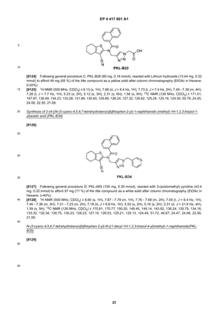 EP 4 417 601 A1
23
5
10
15
20
25
30
35
40
45
50
55
[0124] Following general procedure C, PKL-B28 (80 mg, 0.16 mmol), reacted with Lithium hydroxide (13.44 mg, 0.32
mmol) to afford 49 mg (65 %) of the title compound as a yellow solid after column chromatography (EtOAc in Hexane:
0-20%).
[0125] 1H NMR (500 MHz, CDCl3) δ 8.13 (s, 1H), 7.88 (d, J = 8.4 Hz, 1H), 7.73 (t, J = 7.4 Hz, 2H), 7.49 - 7.39 (m, 4H),
7.28 (t, J = 7.7 Hz, 1H), 5.23 (s, 2H), 5.12 (s, 3H), 2.31 (s, 6H), 1.58 (s, 6H). 13C NMR (126 MHz, CDCl3) δ 171.51,
167.97, 136.49, 134.23, 133.28, 131.99, 130.40, 129.89, 128.24, 127.32, 126.62, 125.24, 125.16, 124.50, 50.79, 24.45,
24.06, 22.55, 21.58.
Synthesis of 2-(4-((N-(3-cyano-4,5,6,7-tetrahydrobenzo[b]thiophen-2-yl)-1-naphthamido )methyl)-1H-1,2,3-triazol-1-
yl)acetic acid (PKL-B34)
[0126]
[0127] Following general procedure D, PKL-A65 (100 mg, 0.30 mmol), reacted with 3-(azidomethyl) pyridine (43.4
mg, 0.32 mmol) to afford 97 mg (71 %) of the title compound as a white solid after column chromatography (EtOAc in
Hexane: o-40%).
[0128] 1H NMR (500 MHz, CDCl3) δ 8.60 (s, 1H), 7.87 - 7.79 (m, 1H), 7.76 - 7.68 (m, 2H), 7.55 (t, J = 9.4 Hz, 1H),
7.46 - 7.38 (m, 3H), 7.31 - 7.23 (m, 2H), 7.18 (d, J = 8.8 Hz, 1H), 5.53 (s, 2H), 5.16 (s, 2H), 2.31 (d, J = 21.9 Hz, 4H),
1.59 (s, 5H). 13C NMR (126 MHz, CDCl3) δ 170.81, 170.77, 150.20, 149.45, 149.14, 143.62, 136.24, 135.79, 134.16,
133.32, 132.34, 130.75, 130.23, 128.23, 127.15, 126.53, 125.21, 125.13, 124.49, 51.72, 46.67, 24.47, 24.06, 22.56,
21.59.
N-(3-cyano-4,5,6,7-tetrahydrobenzo[b]thiophen-2-yl)-N-((1-decyl-1H-1,2,3-triazol-4-yl)methyl)-1-naphthamide(PKL-
B35)
[0129]
 