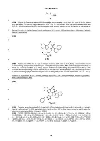 EP 4 417 601 A1
28
5
10
15
20
25
30
35
40
45
50
55
[0154] (Method D): To a stirred solution of 10.0 mmol alkyl amine halides in 5 mL of H2O, 12.0 mmol (0.78 g) of sodium
azide was added. The reaction mixture was stirred at 70 °C for 12 h in an oil bath. After, the reaction was extracted with
Et2O (3 3 50 mL), dried over Na2SO4, and concentrated under reduced pressure to give alkyl azides as pale yellow oil.
General Procedure for the Synthesis of triazole analogues of N-(3-cyano-4,5,6,7-tetrahydrobenzo [b]thiophen-2-yl)naph-
thalene-1-sulfonamide
[0155]
[0156] To a solution of PKL-A53 (0.2 g, 0.97 mmol) in mixture of DMF: water (3: 2, v/v, 5 mL), a stoichiometric amount
of corresponding acetophenone and heterocyclic azides (1.0 mmol) was added. After addition of copper sulphate (0.48
mmol) and sodium L-ascorbate (0.73 mmol), reaction mixture was left for stirring at room temperature for 12 h. On
complete utilization of starting material, reaction mixture was adsorbed directly on silica, and subjected to purification
by column chromatography to obtain desired products in 65-94% yields (Eluent: hexane: ethyl acetate: 8.0: 2.0 - 1.0: 9.0).
Synthesis of N-((1-benzyl-1H-1,2,3-triazol-4-yl)methyl)-N-(3-cyano-4,5,6,7-tetrahydrobenzo[b] thiophen-2-yl)naphtha-
lene-1-sulfonamide (PKL-A55)
[0157]
[0158] Following general procedure D, N-(3-cyano-4,5,6,7-tetrahydrobenzo[b]thiophen-2-yl)-N-(prop-2-yn-1-yl)naph-
thalene-1-sulfonamide (PKL-A53) reacted with benzyl azide to afford (70 %) of the title compound as a white solid after
column chromatography (EtOAc in Hexane : 0-70%).
[0159] 1H NMR (500 MHz, CDCl3) δ 8.60 (dd, J = 3.5, 6.6 Hz, 1H), 8.24 (dd, J = 1.7, 7.5 Hz, 1H), 8.13 (d, J = 8.2 Hz,
1H), 7.95 (dd, J = 3.5, 6.6 Hz, 1H), 7.60 (ddd, J = 1.9, 4.4, 8.4 Hz, 3H), 7.53 (t, J = 7.9 Hz, 1H), 7.39 - 7.34 (m, 3H), 7.23
(t, J = 4.4 Hz, 2H), 5.48 (s, 2H), 4.95 (s, 2H), 2.61 - 2.53 (m, 2H), 2.41 (t, J = 6.1 Hz, 2H), 1.80 - 1.70 (m, 4H). 13C NMR
(126 MHz, CDCl3) δ 143.96, 141.81, 136.72, 134.62, 133.39, 131.42, 130.44, 128.08, 127.95, 127.74, 127.46, 127.09,
126.17, 123.93, 123.09, 122.77, 111.66, 110.77, 53.27, 47.76, 28.68, 23.77, 23.07, 21.70, 20.75.
 