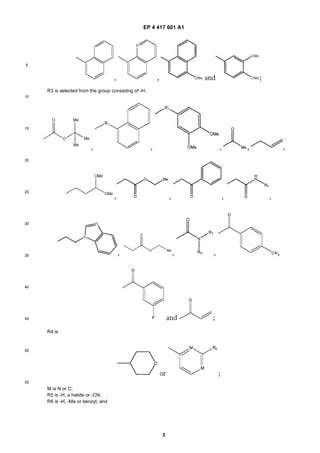 EP 4 417 601 A1
3
5
10
15
20
25
30
35
40
45
50
55
R3 is selected from the group consisting of -H,
R4 is
M is N or C;
R5 is -H, a halide or -CN;
R6 is -H, -Me or benzyl; and
 